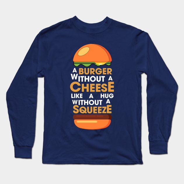 A BURGER WITHOUT CHEESE LIKE A HUG WITHOUT SQUEEZE Long Sleeve T-Shirt by gurvindersohi3